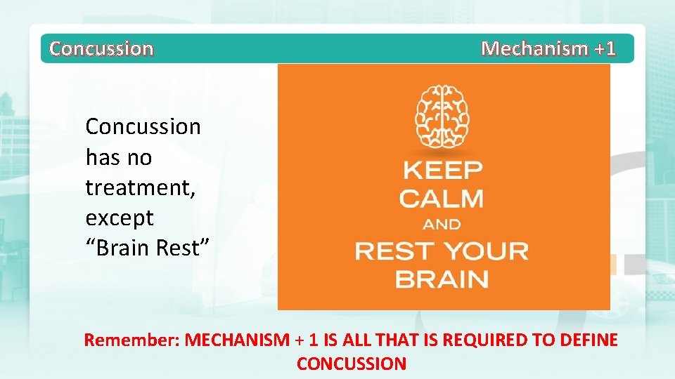 Concussion Mechanism +1 Concussion has no treatment, except “Brain Rest” Remember: MECHANISM + 1