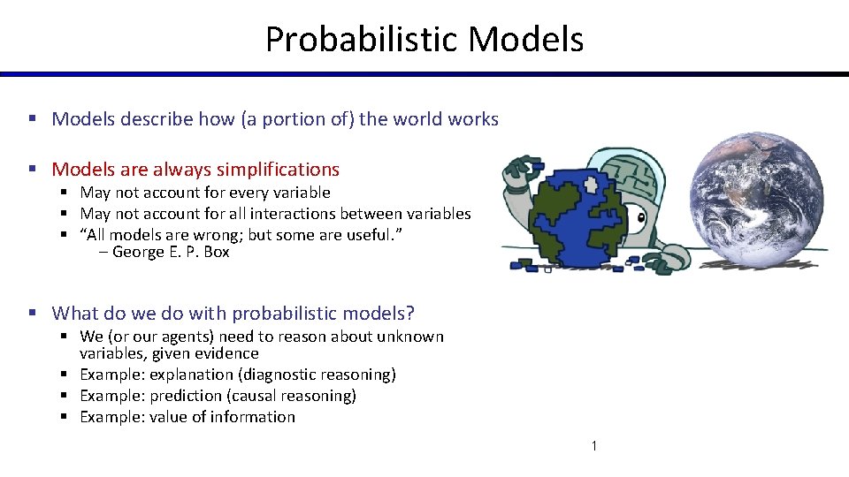 Probabilistic Models § Models describe how (a portion of) the world works § Models