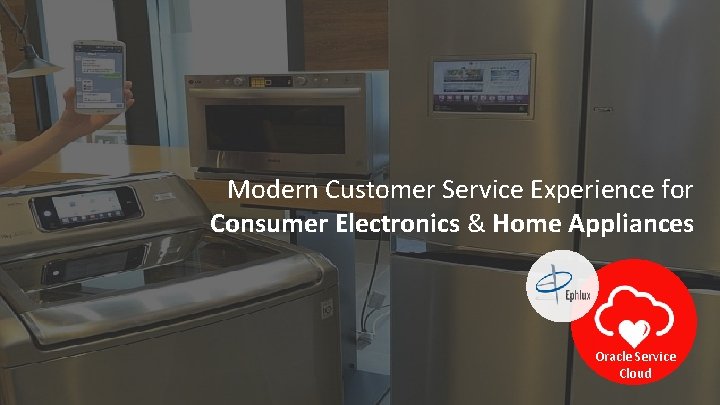 Modern Customer Service Experience for Consumer Electronics & Home Appliances Oracle Service Cloud 1
