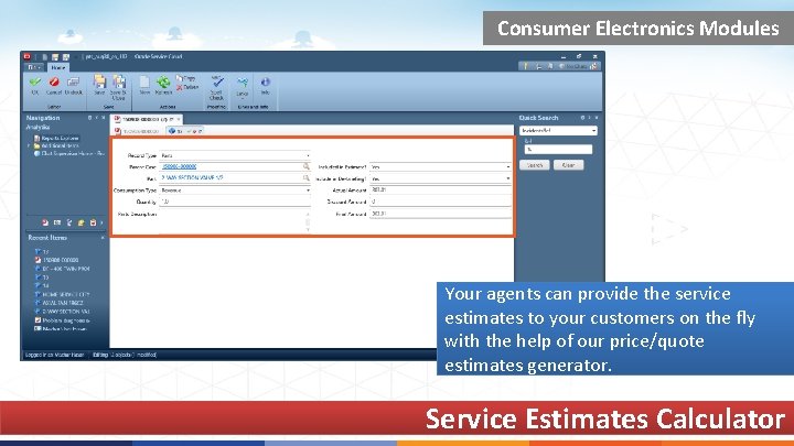 Consumer Electronics Modules Your agents can provide the service estimates to your customers on