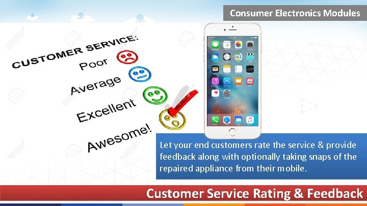 Consumer Electronics Modules Let your end customers rate the service & provide feedback along