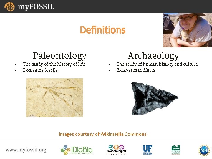 Definitions Paleontology • • The study of the history of life Excavates fossils Archaeology