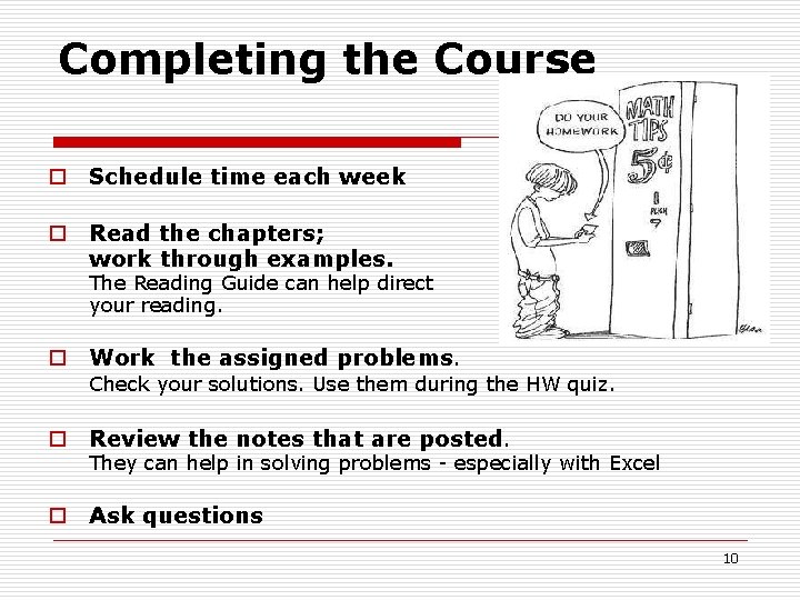 Completing the Course o Schedule time each week o Read the chapters; work through