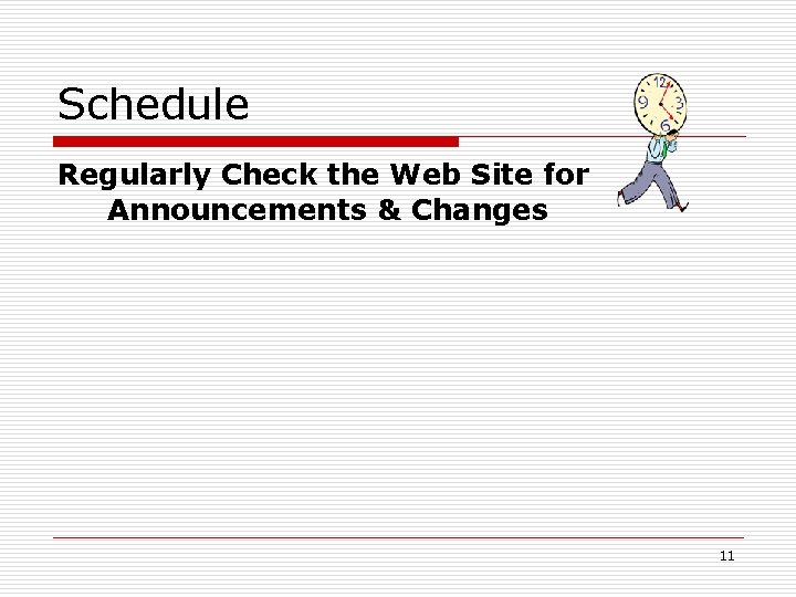 Schedule Regularly Check the Web Site for Announcements & Changes 11 