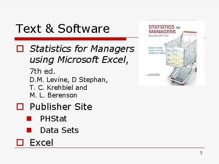 Text & Software o Statistics for Managers using Microsoft Excel, 7 th ed. D.