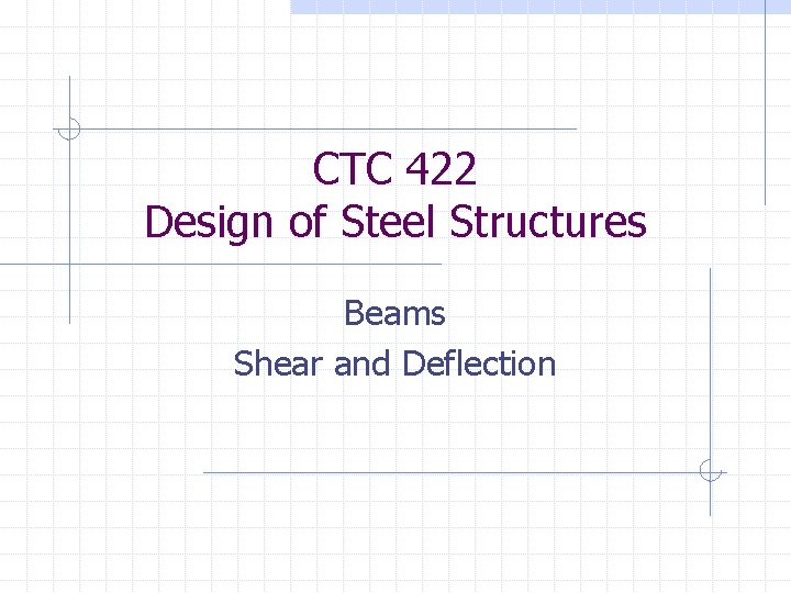 CTC 422 Design of Steel Structures Beams Shear and Deflection 