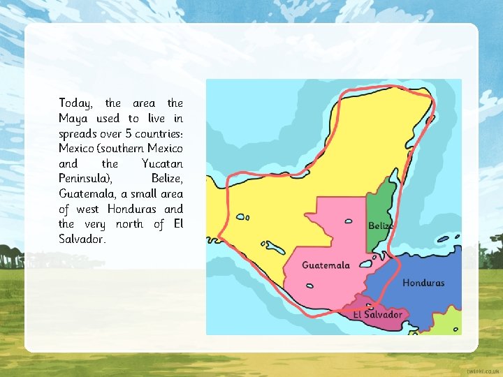 Today, the area the Maya used to live in spreads over 5 countries: Mexico Today, the area the Maya used to live in spreads over 5 countries: Mexico