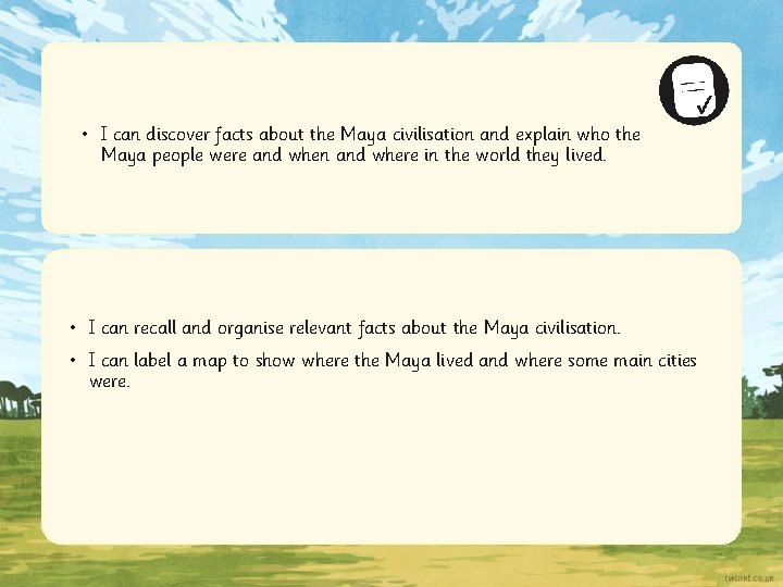 • I can discover facts about the Maya civilisation and explain who the • I can discover facts about the Maya civilisation and explain who the