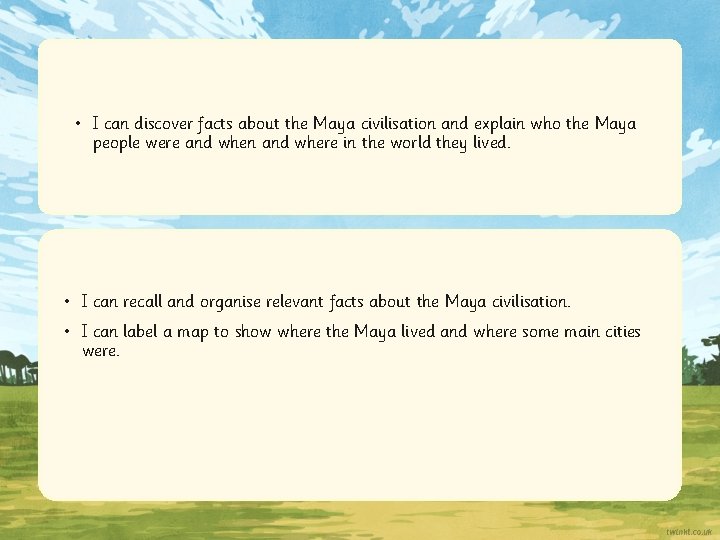 • I can discover facts about the Maya civilisation and explain who the • I can discover facts about the Maya civilisation and explain who the