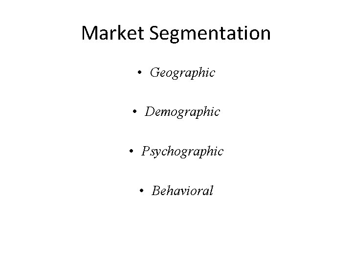 Market Segmentation • Geographic • Demographic • Psychographic • Behavioral 