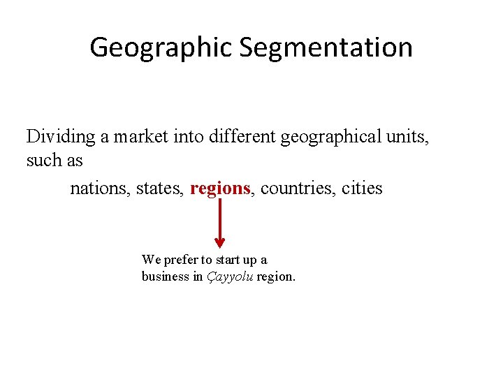 Geographic Segmentation Dividing a market into different geographical units, such as nations, states, regions,