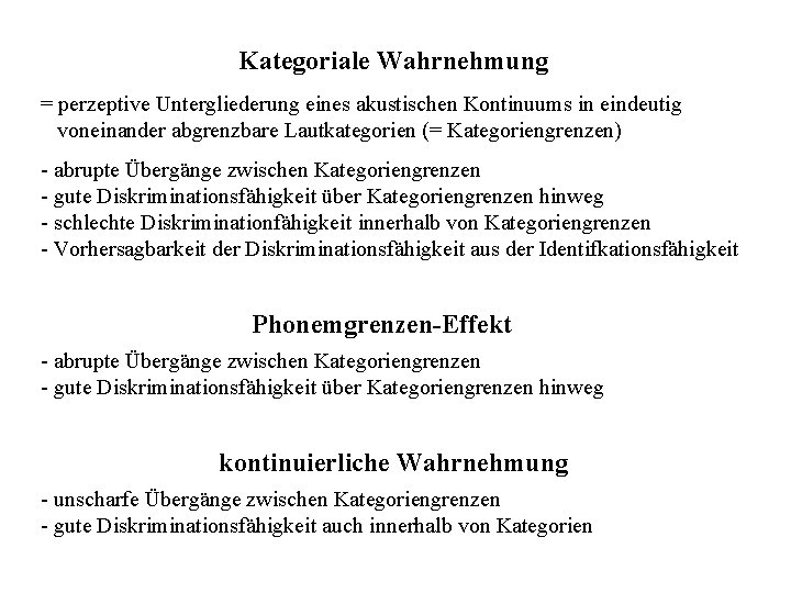 Kategoriale Wahrnehmung = perzeptive Untergliederung eines akustischen Kontinuums in eindeutig voneinander abgrenzbare Lautkategorien (=