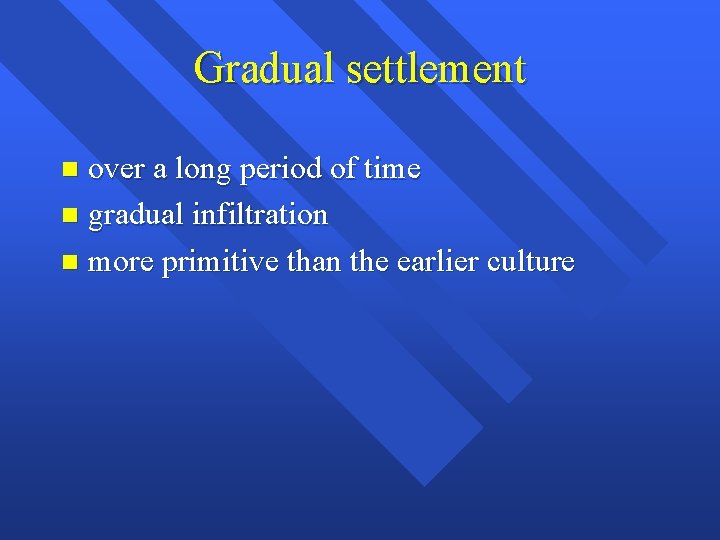 Gradual settlement over a long period of time n gradual infiltration n more primitive