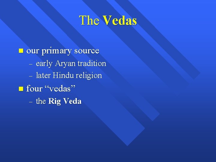 The Vedas n our primary source – – n early Aryan tradition later Hindu