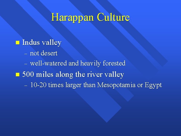 Harappan Culture n Indus valley – – n not desert well-watered and heavily forested