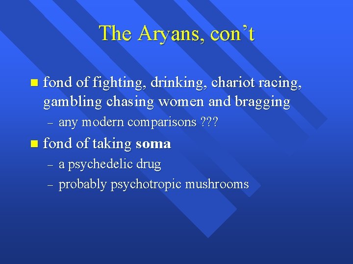 The Aryans, con’t n fond of fighting, drinking, chariot racing, gambling chasing women and