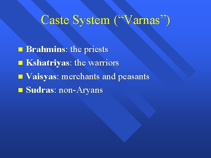 Caste System (“Varnas”) Brahmins: the priests n Kshatriyas: the warriors n Vaisyas: merchants and
