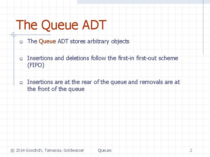 The Queue ADT q q q The Queue ADT stores arbitrary objects Insertions and