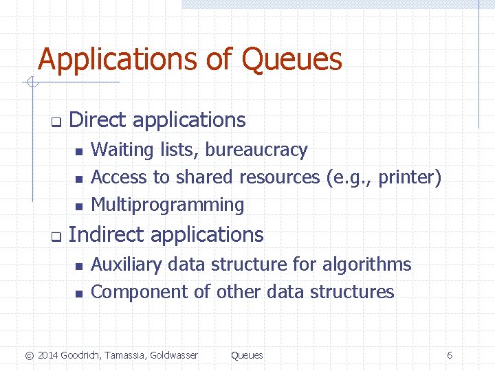 Applications of Queues q Direct applications n n n q Waiting lists, bureaucracy Access