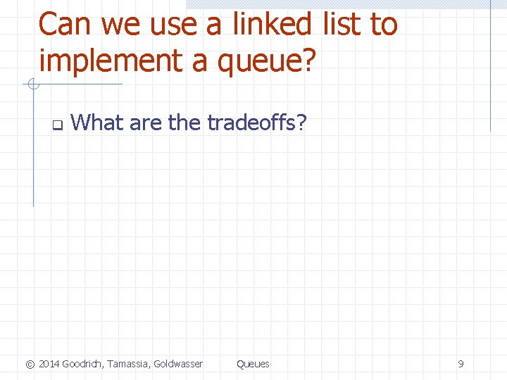 Can we use a linked list to implement a queue? q What are the