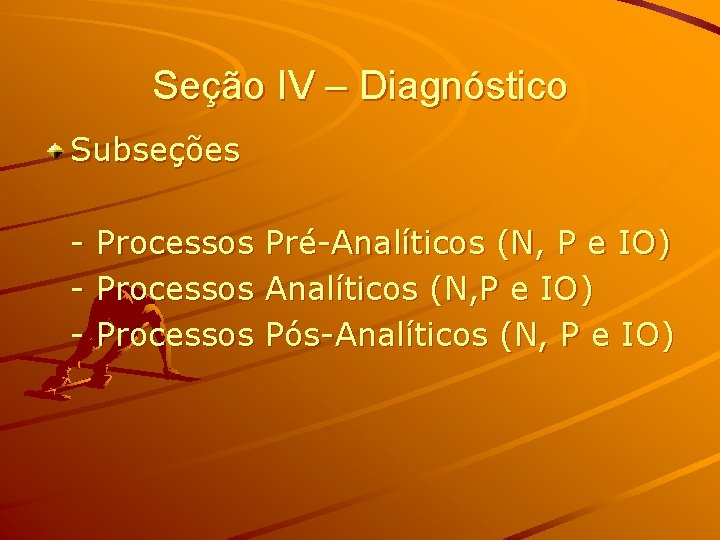 Seção IV – Diagnóstico Subseções - Processos Pré-Analíticos (N, P e IO) Pós-Analíticos (N,