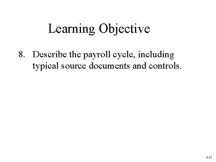 Learning Objective 8. Describe the payroll cycle, including typical source documents and controls. 8