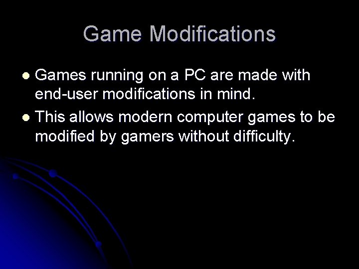 Game Modifications Games running on a PC are made with end-user modifications in mind.