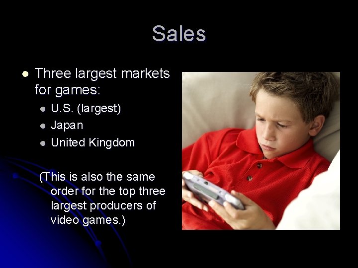 Sales l Three largest markets for games: l l l U. S. (largest) Japan