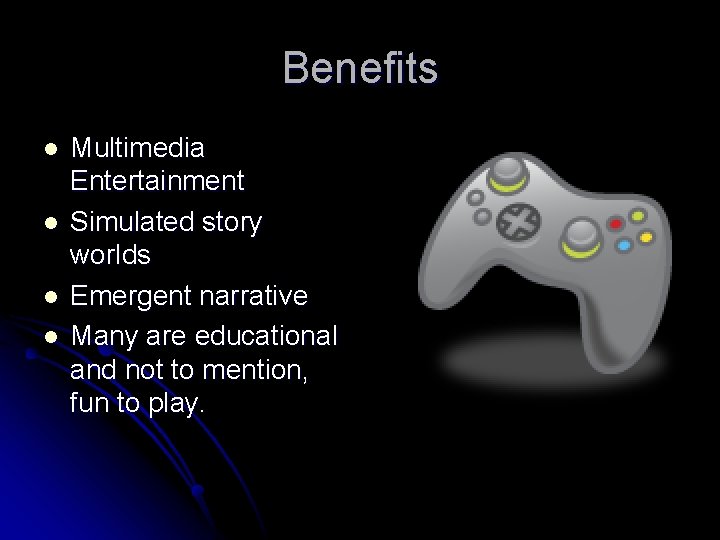 Benefits l l Multimedia Entertainment Simulated story worlds Emergent narrative Many are educational and