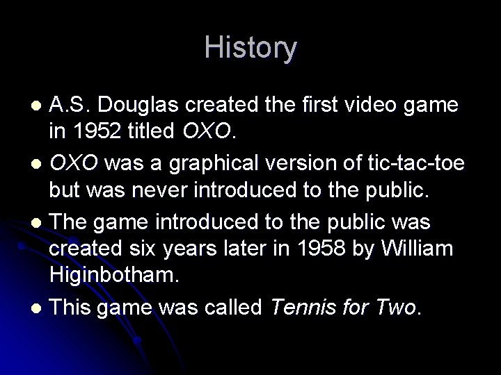 History A. S. Douglas created the first video game in 1952 titled OXO. l