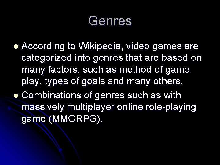 Genres According to Wikipedia, video games are categorized into genres that are based on