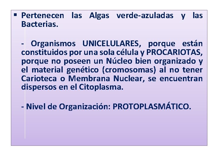 § Pertenecen las Algas verde-azuladas y las Bacterias. - Organismos UNICELULARES, porque están constituidos