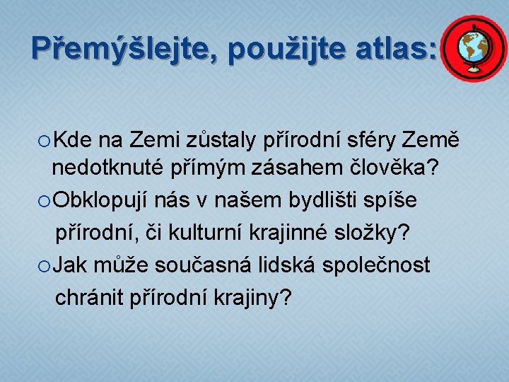 Přemýšlejte, použijte atlas: Kde na Zemi zůstaly přírodní sféry Země nedotknuté přímým zásahem člověka?