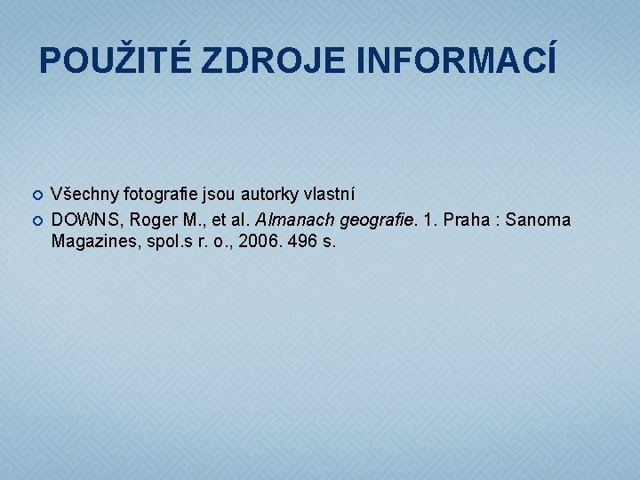 POUŽITÉ ZDROJE INFORMACÍ Všechny fotografie jsou autorky vlastní DOWNS, Roger M. , et al.