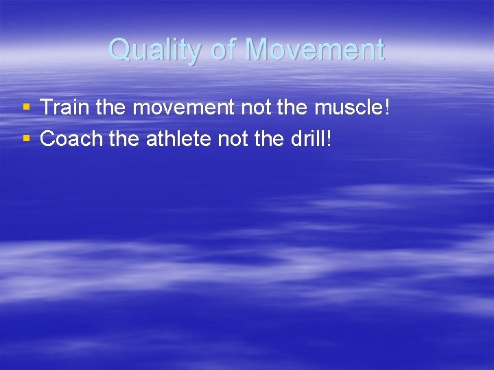 Quality of Movement § Train the movement not the muscle! § Coach the athlete