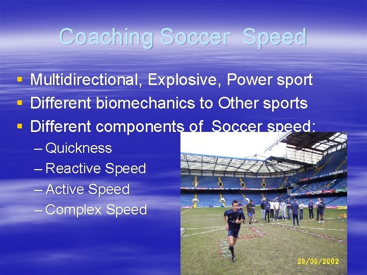 Coaching Soccer Speed § § § Multidirectional, Explosive, Power sport Different biomechanics to Other