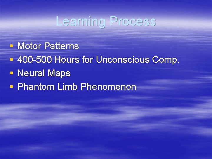 Learning Process § § Motor Patterns 400 -500 Hours for Unconscious Comp. Neural Maps