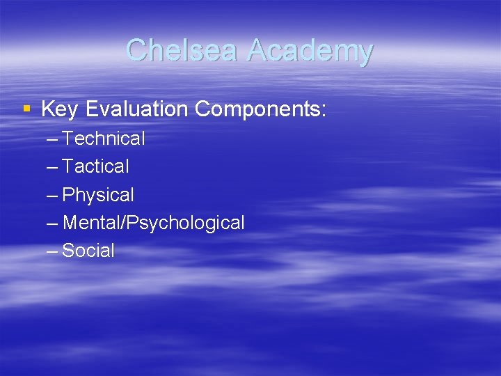 Chelsea Academy § Key Evaluation Components: – Technical – Tactical – Physical – Mental/Psychological