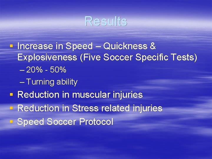 Results § Increase in Speed – Quickness & Explosiveness (Five Soccer Specific Tests) –