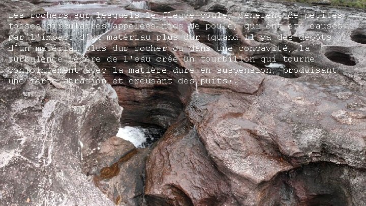 Les rochers sur lesquels le fleuve coule, générent de petites fosses circulaires appelées nids