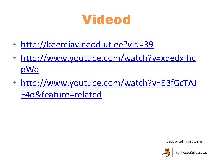 Videod • http: //keemiavideod. ut. ee? vid=39 • http: //www. youtube. com/watch? v=xdedxfhc p.