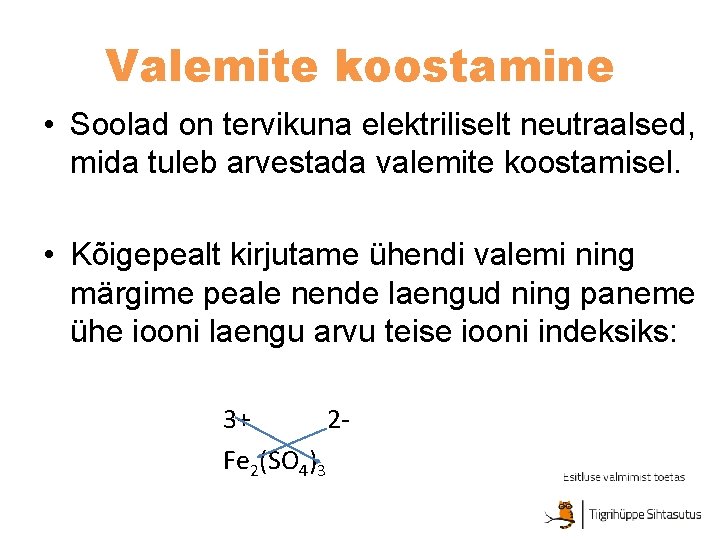 Valemite koostamine • Soolad on tervikuna elektriliselt neutraalsed, mida tuleb arvestada valemite koostamisel. •