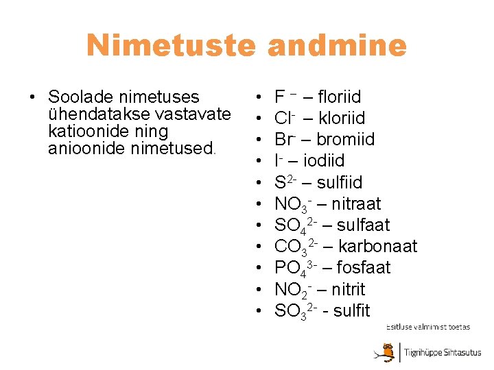 Nimetuste andmine • Soolade nimetuses ühendatakse vastavate katioonide ning anioonide nimetused. • • •