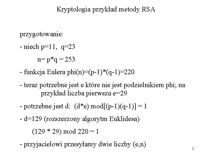 Kryptologia przykład metody RSA przygotowanie: - niech p=11, q=23 n= p*q = 253 -