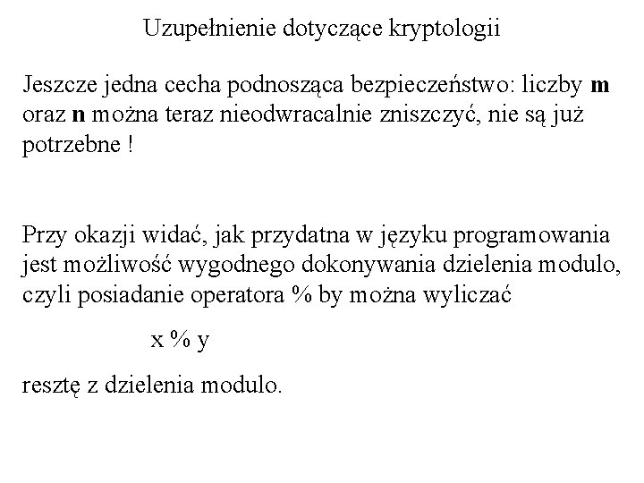 Uzupełnienie dotyczące kryptologii Jeszcze jedna cecha podnosząca bezpieczeństwo: liczby m oraz n można teraz