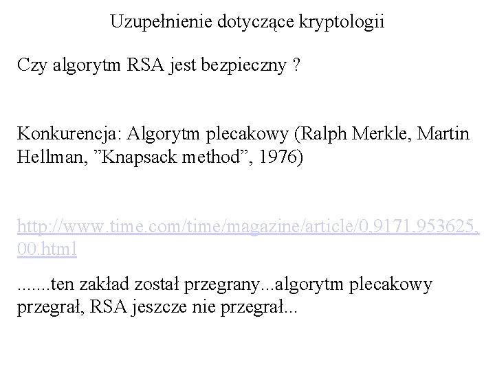 Uzupełnienie dotyczące kryptologii Czy algorytm RSA jest bezpieczny ? Konkurencja: Algorytm plecakowy (Ralph Merkle,