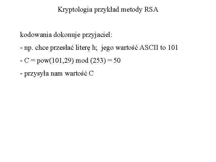 Kryptologia przykład metody RSA kodowania dokonuje przyjaciel: - np. chce przesłać literę h; jego