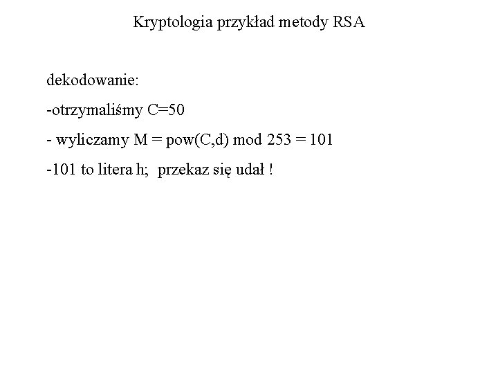 Kryptologia przykład metody RSA dekodowanie: -otrzymaliśmy C=50 - wyliczamy M = pow(C, d) mod