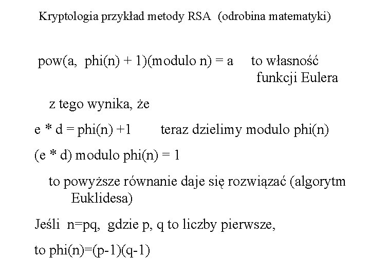 Kryptologia przykład metody RSA (odrobina matematyki) pow(a, phi(n) + 1)(modulo n) = a to