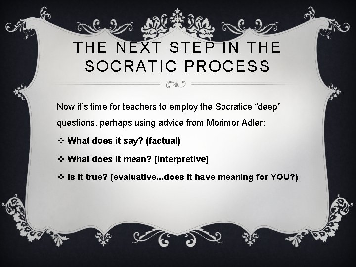 THE NEXT STEP IN THE SOCRATIC PROCESS Now it’s time for teachers to employ